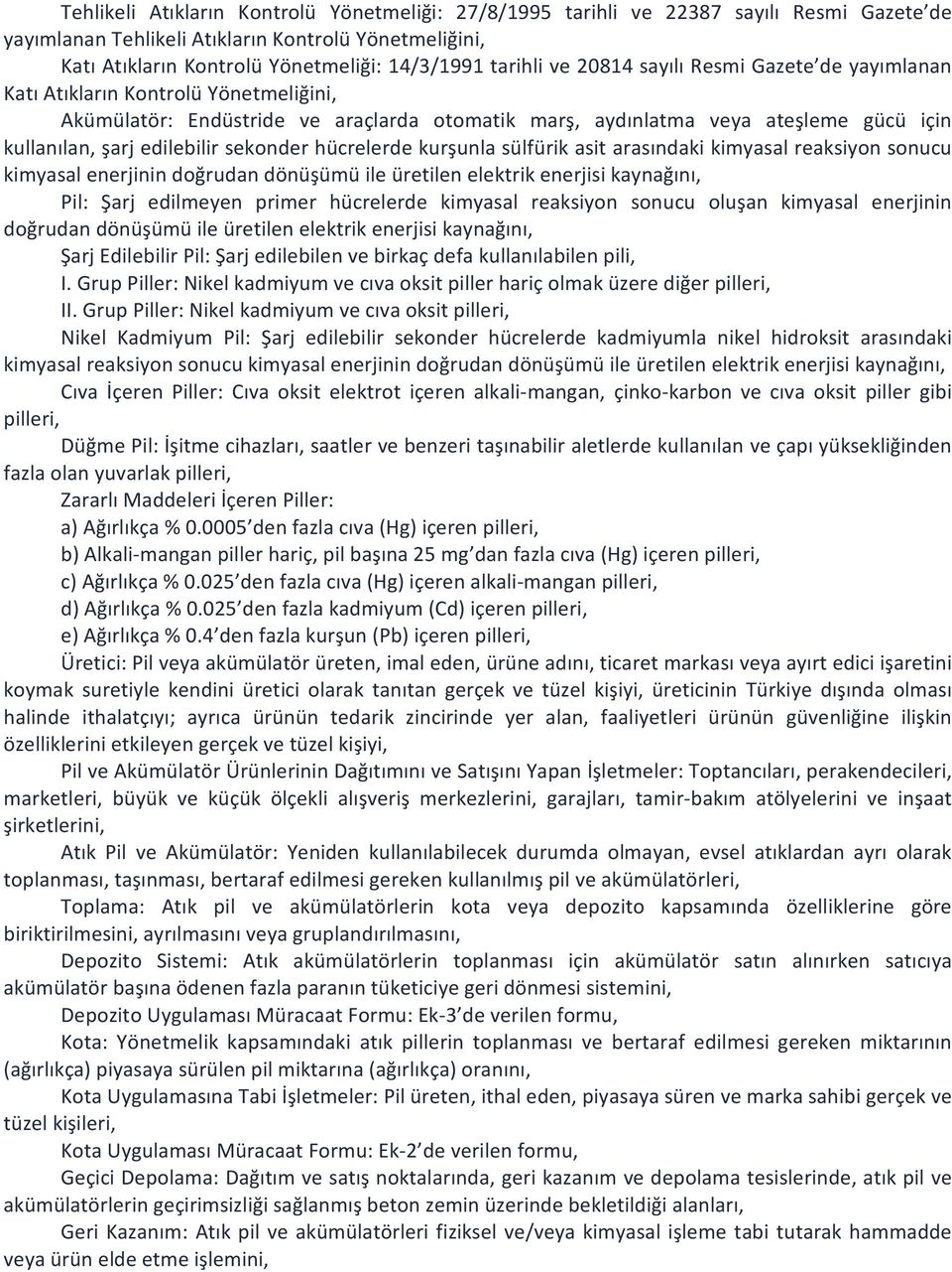 edilebilir sekonder hücrelerde kurşunla sülfürik asit arasındaki kimyasal reaksiyon sonucu kimyasal enerjinin doğrudan dönüşümü ile üretilen elektrik enerjisi kaynağını, Pil: Şarj edilmeyen primer