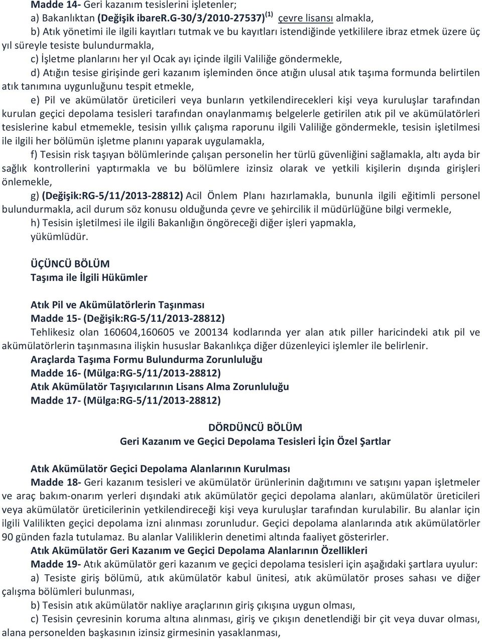 planlarını her yıl Ocak ayı içinde ilgili Valiliğe göndermekle, d) Atığın tesise girişinde geri kazanım işleminden önce atığın ulusal atık taşıma formunda belirtilen atık tanımına uygunluğunu tespit