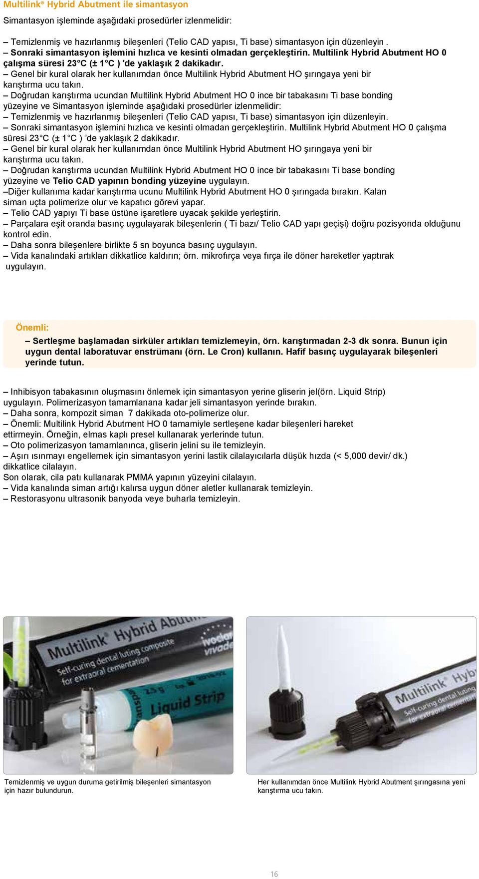 Genel bir kural olarak her kullanımdan önce Multilink Hybrid Abutment HO şırıngaya yeni bir karıştırma ucu takın.