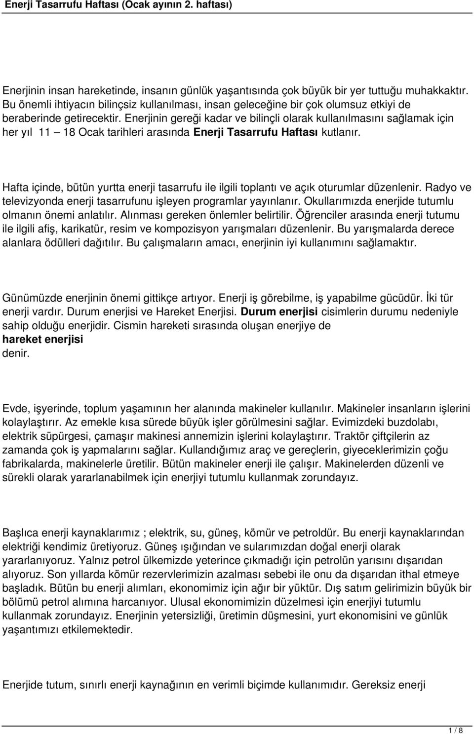 Enerjinin gereği kadar ve bilinçli olarak kullanılmasını sağlamak için her yıl 11 18 Ocak tarihleri arasında Enerji Tasarrufu Haftası kutlanır.