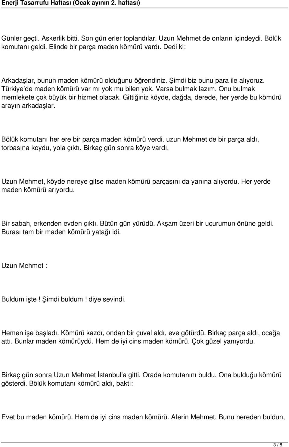 Onu bulmak memlekete çok büyük bir hizmet olacak. Gittiğiniz köyde, dağda, derede, her yerde bu kömürü arayın arkadaşlar. Bölük komutanı her ere bir parça maden kömürü verdi.