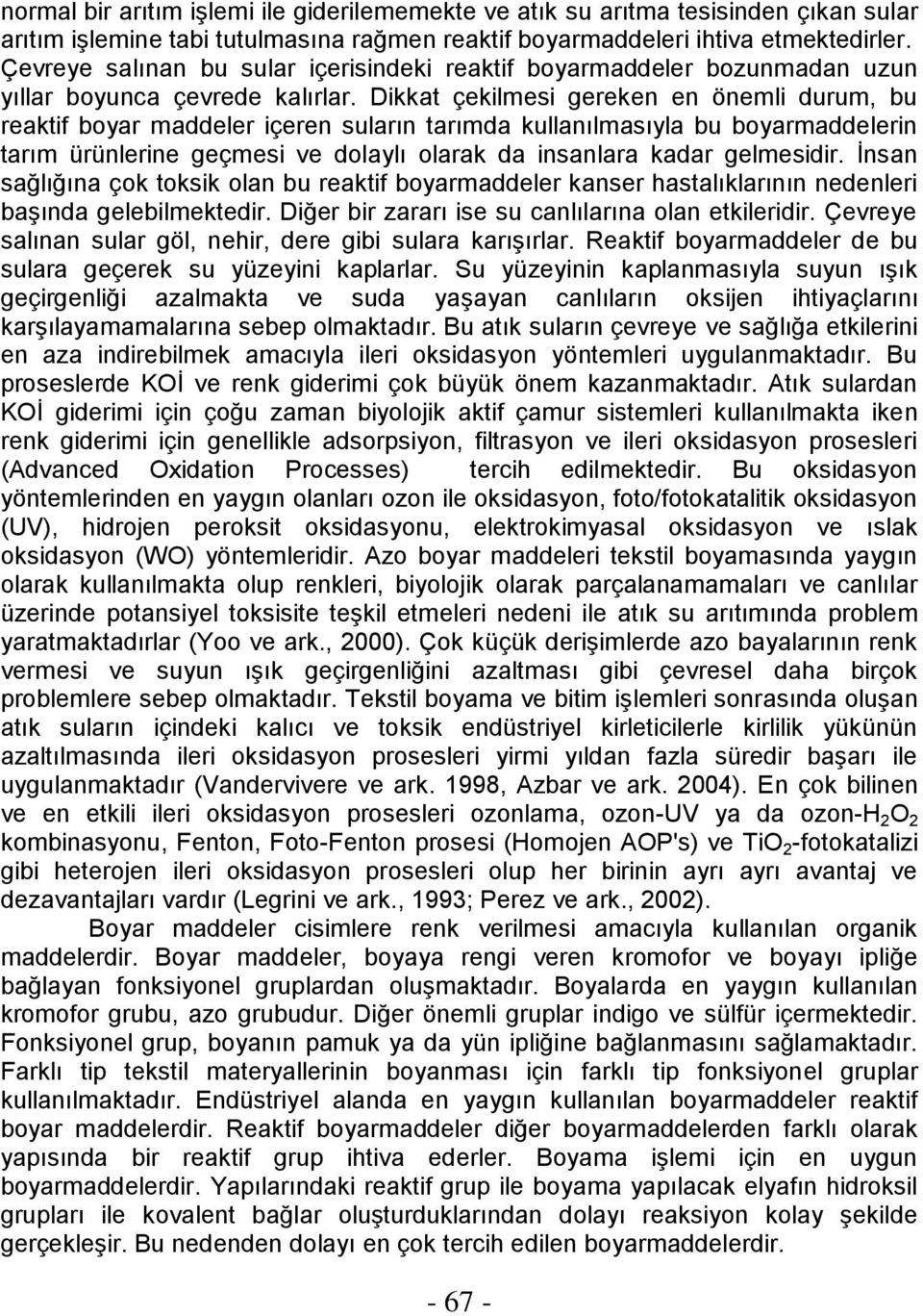 Dikkat çekilmesi gereken en önemli durum, bu reaktif boyar maddeler içeren suların tarımda kullanılmasıyla bu boyarmaddelerin tarım ürünlerine geçmesi ve dolaylı olarak da insanlara kadar gelmesidir.