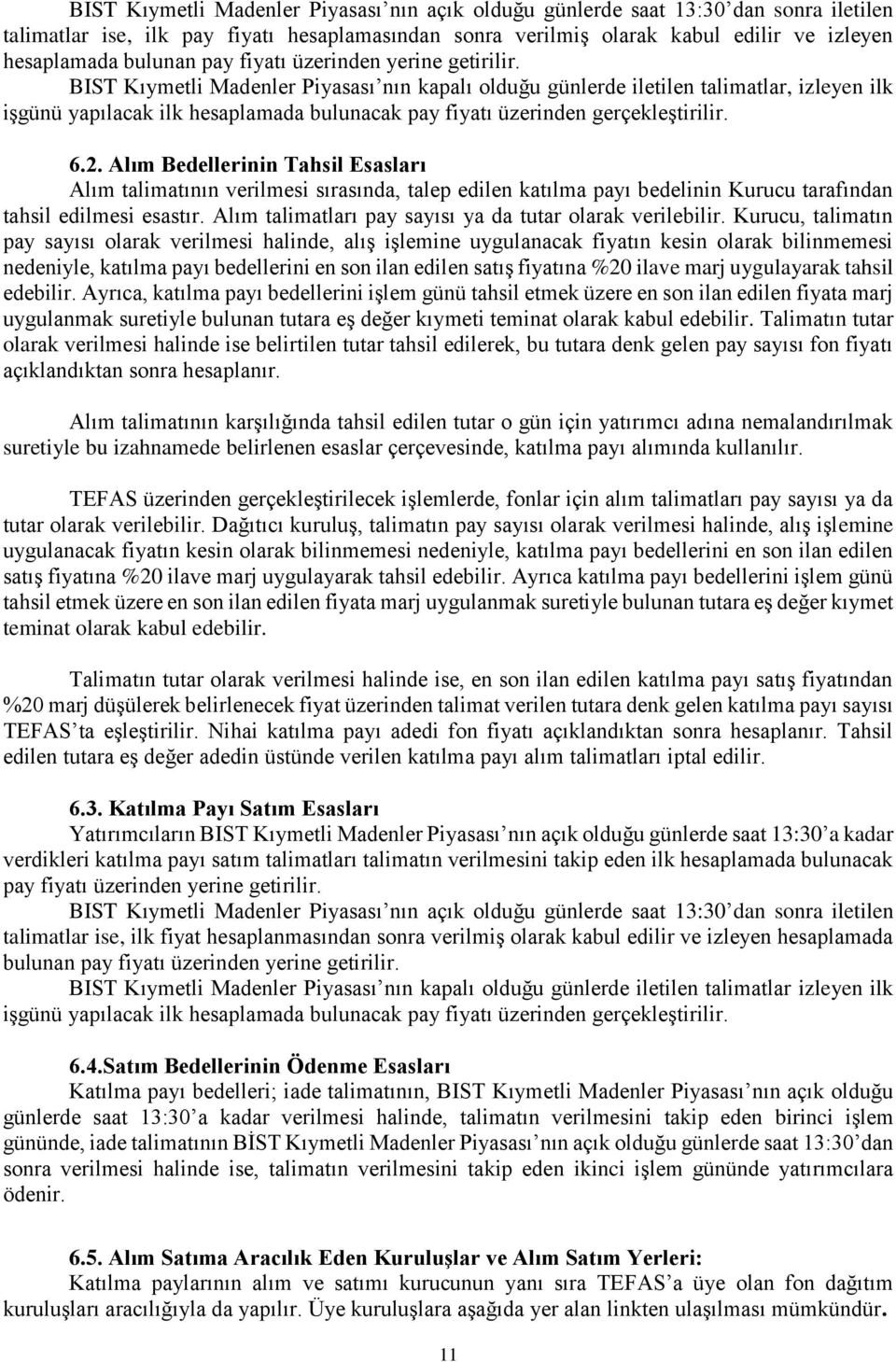 BIST Kıymetli Madenler Piyasası nın kapalı olduğu günlerde iletilen talimatlar, izleyen ilk işgünü yapılacak ilk hesaplamada bulunacak pay fiyatı üzerinden gerçekleştirilir. 6.2.