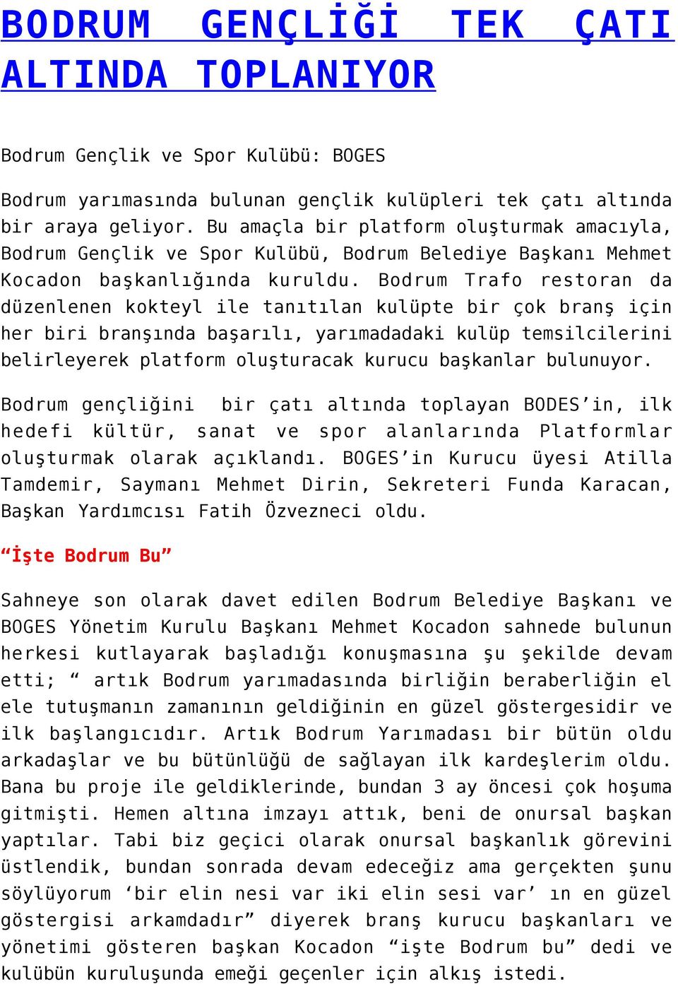 Bodrum Trafo restoran da düzenlenen kokteyl ile tanıtılan kulüpte bir çok branş için her biri branşında başarılı, yarımadadaki kulüp temsilcilerini belirleyerek platform oluşturacak kurucu başkanlar