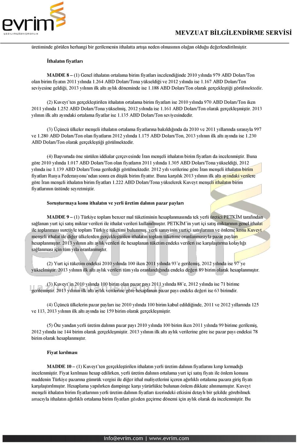 264 ABD Doları/Tona yükseldiği ve 2012 yılında ise 1.167 ABD Doları/Ton seviyesine geldiği, 2013 yılının ilk altı aylık döneminde ise 1.188 ABD Doları/Ton olarak gerçekleştiği görülmektedir.