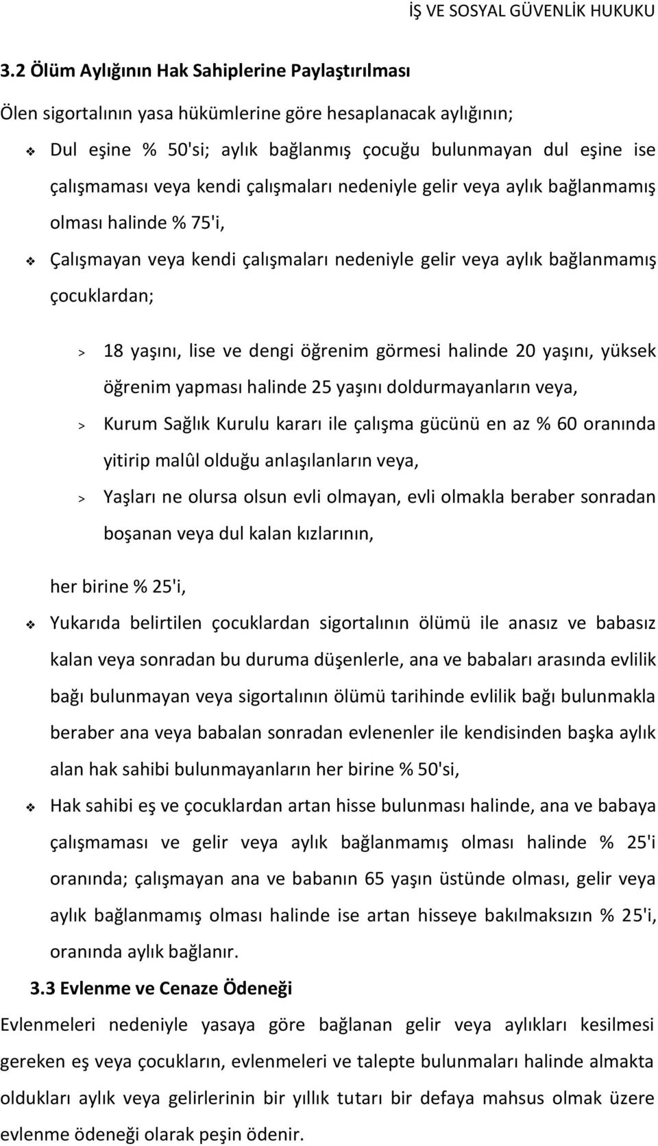 kendi çalışmaları nedeniyle gelir veya aylık bağlanmamış olması halinde % 75'i, Çalışmayan veya kendi çalışmaları nedeniyle gelir veya aylık bağlanmamış çocuklardan; > 18 yaşını, lise ve dengi