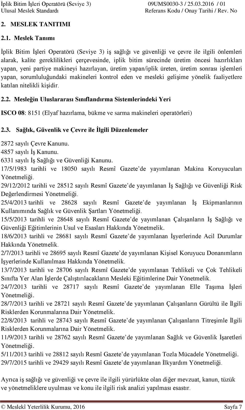 hazırlıkları yapan, yeni partiye makineyi hazırlayan, üretim yapan/iplik üreten, üretim sonrası işlemleri yapan, sorumluluğundaki makineleri kontrol eden ve mesleki gelişime yönelik faaliyetlere