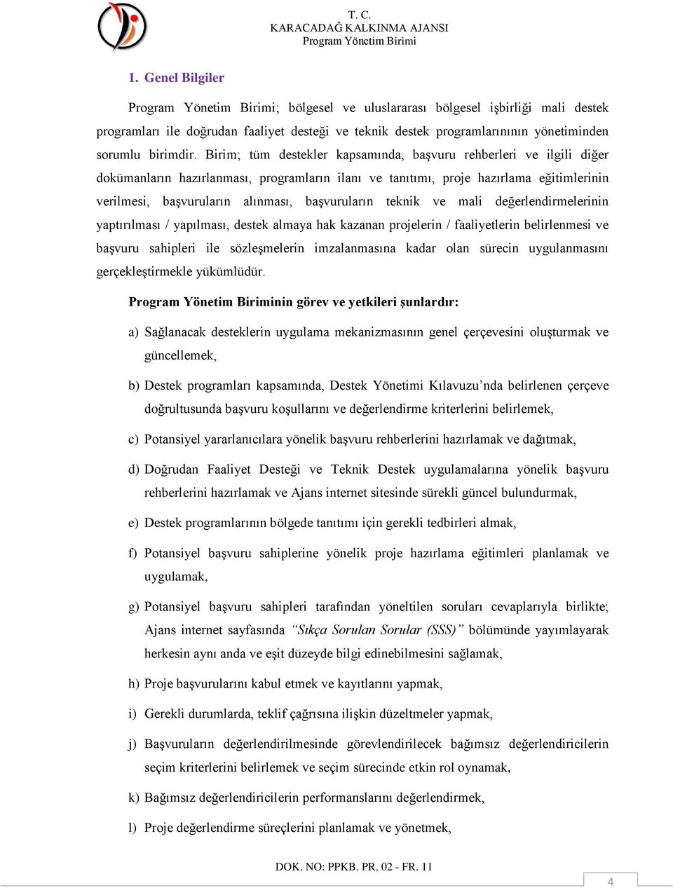 başvuruların teknik ve mali değerlendirmelerinin yaptırılması / yapılması, destek almaya hak kazanan projelerin / faaliyetlerin belirlenmesi ve başvuru sahipleri ile sözleşmelerin imzalanmasına kadar