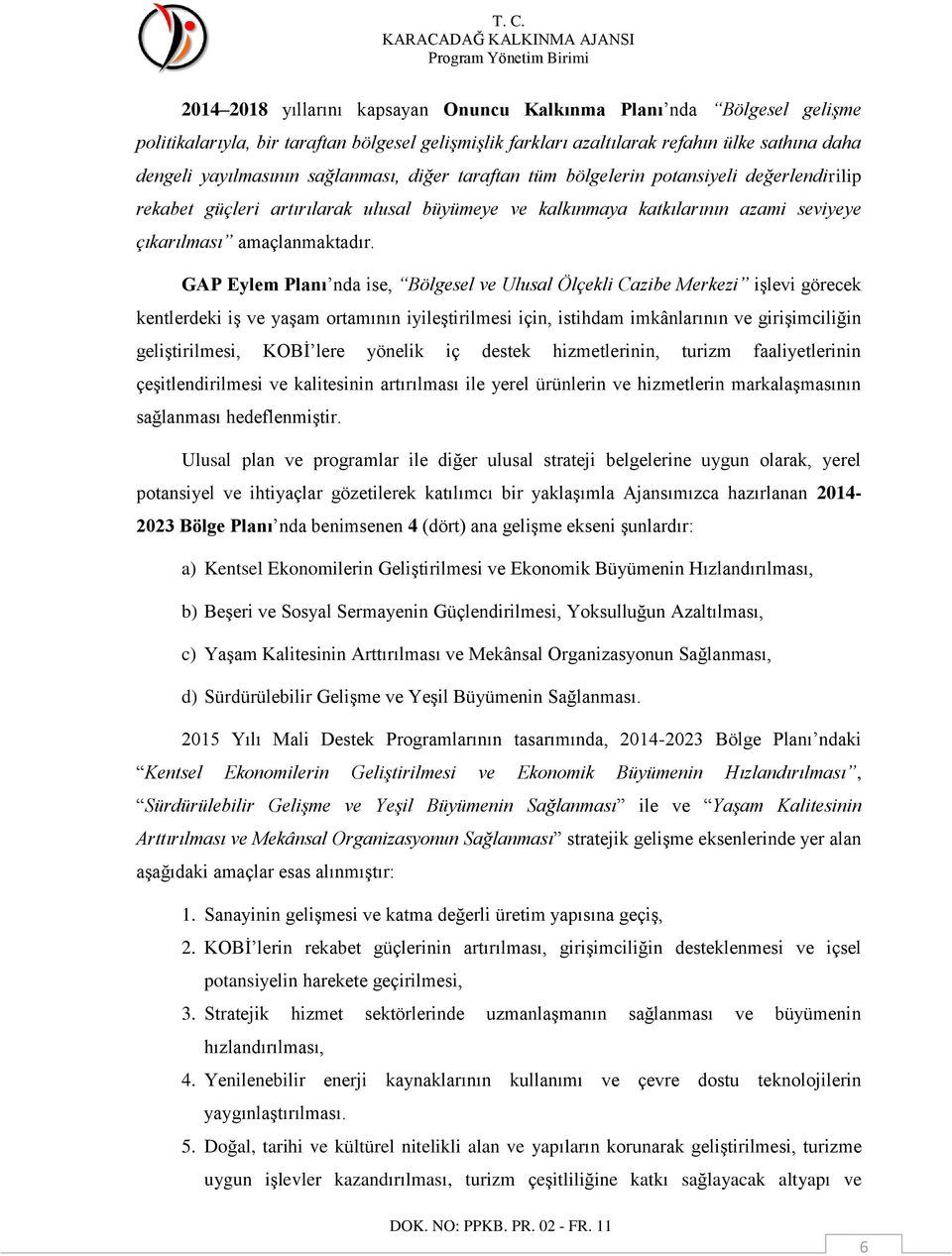 GAP Eylem Planı nda ise, Bölgesel ve Ulusal Ölçekli Cazibe Merkezi işlevi görecek kentlerdeki iş ve yaşam ortamının iyileştirilmesi için, istihdam imkânlarının ve girişimciliğin geliştirilmesi, KOBİ