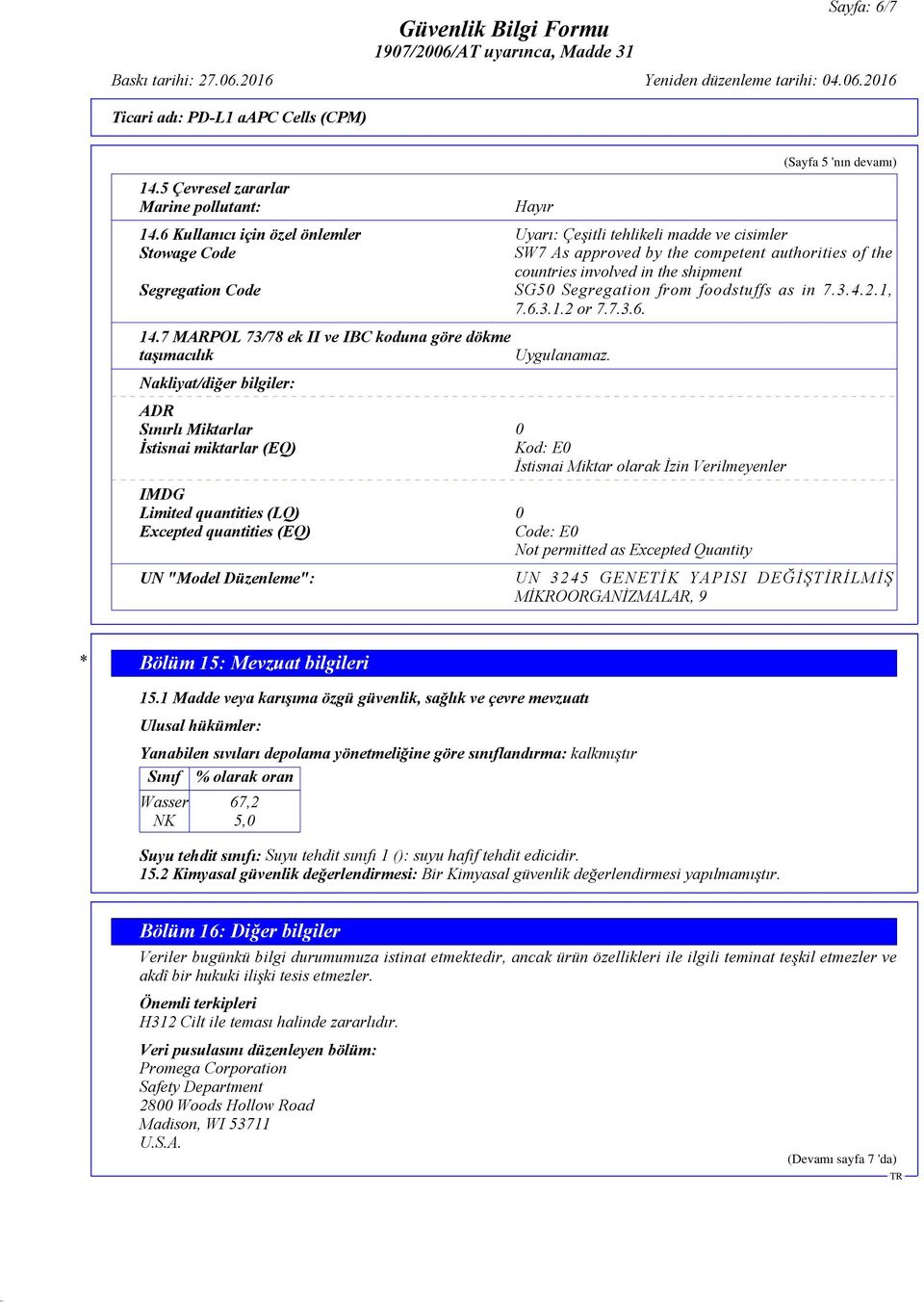 Segregation Code SG50 Segregation from foodstuffs as in 7.3.4.2.1, 7.6.3.1.2 or 7.7.3.6. 14.7 MARPOL 73/78 ek II ve IBC koduna göre dökme taşımacılık Nakliyat/diğer bilgiler: Uygulanamaz.