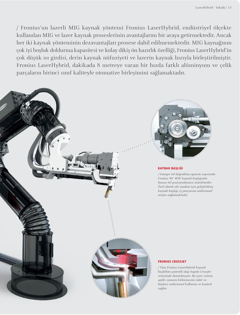 MIG kaynağının çok iyi boşluk doldurma kapasitesi ve kolay dikiş ön hazırlık özelliği, Fronius LaserHybrid in çok düşük ısı girdisi, derin kaynak nüfuziyeti ve lazerin kaynak hızıyla