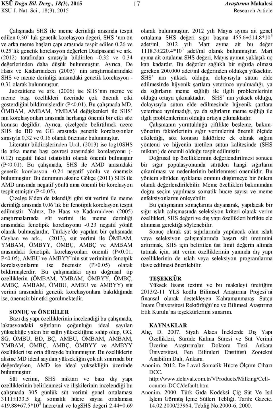 Ayrıca, De Haas ve Kadarmideen (2005) nin araştırmalarındaki SHS ve meme derinliği arasındaki genetik korelasyon - 0.31 olarak bulunmuştur. Juozaitiene ve ark.