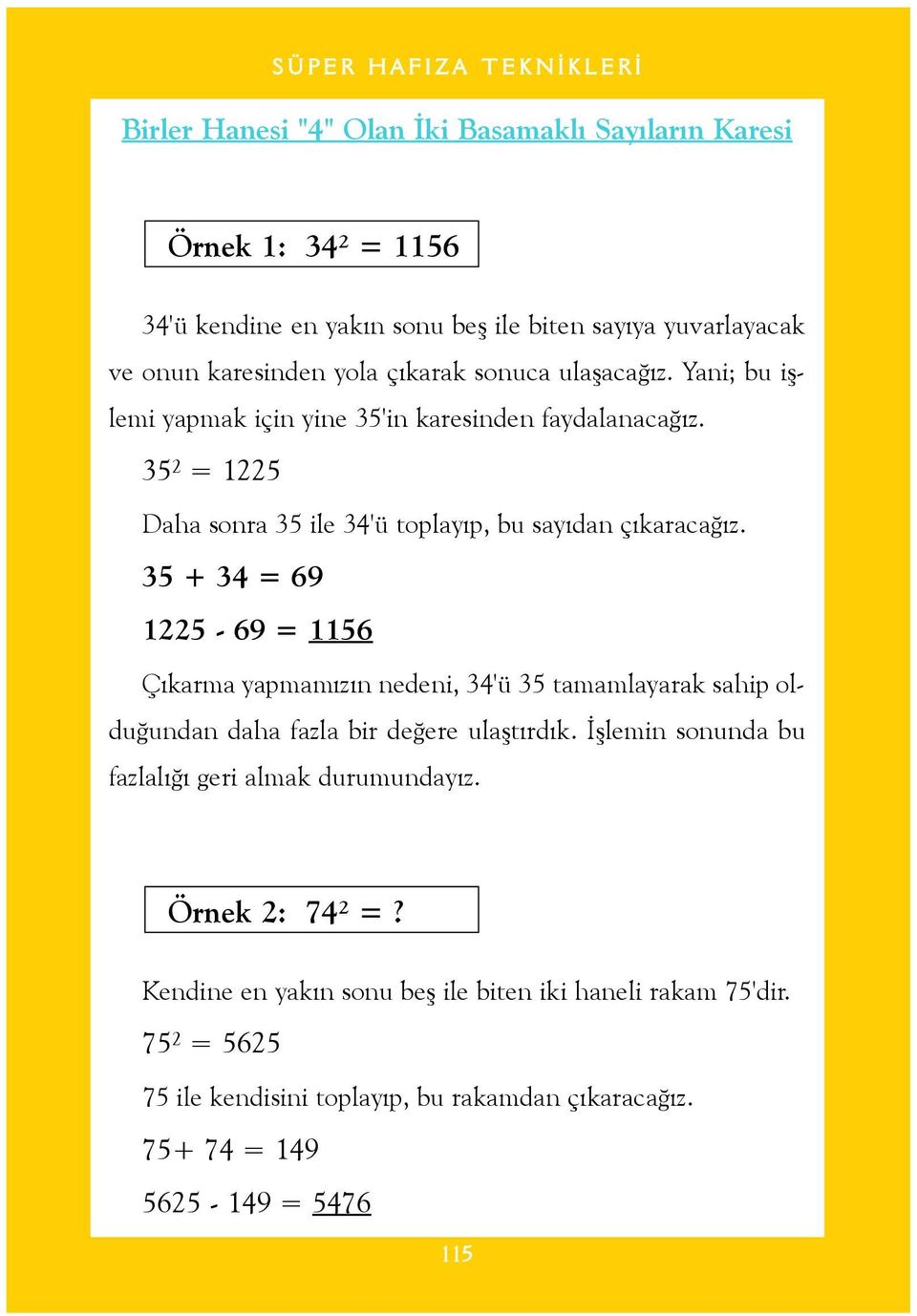 35 + 34 = 69 1225-69 = 1156 Çýkarma yapmamýzýn nedeni, 34'ü 35 tamamlayarak sahip olduðundan daha fazla bir deðere ulaþtýrdýk.