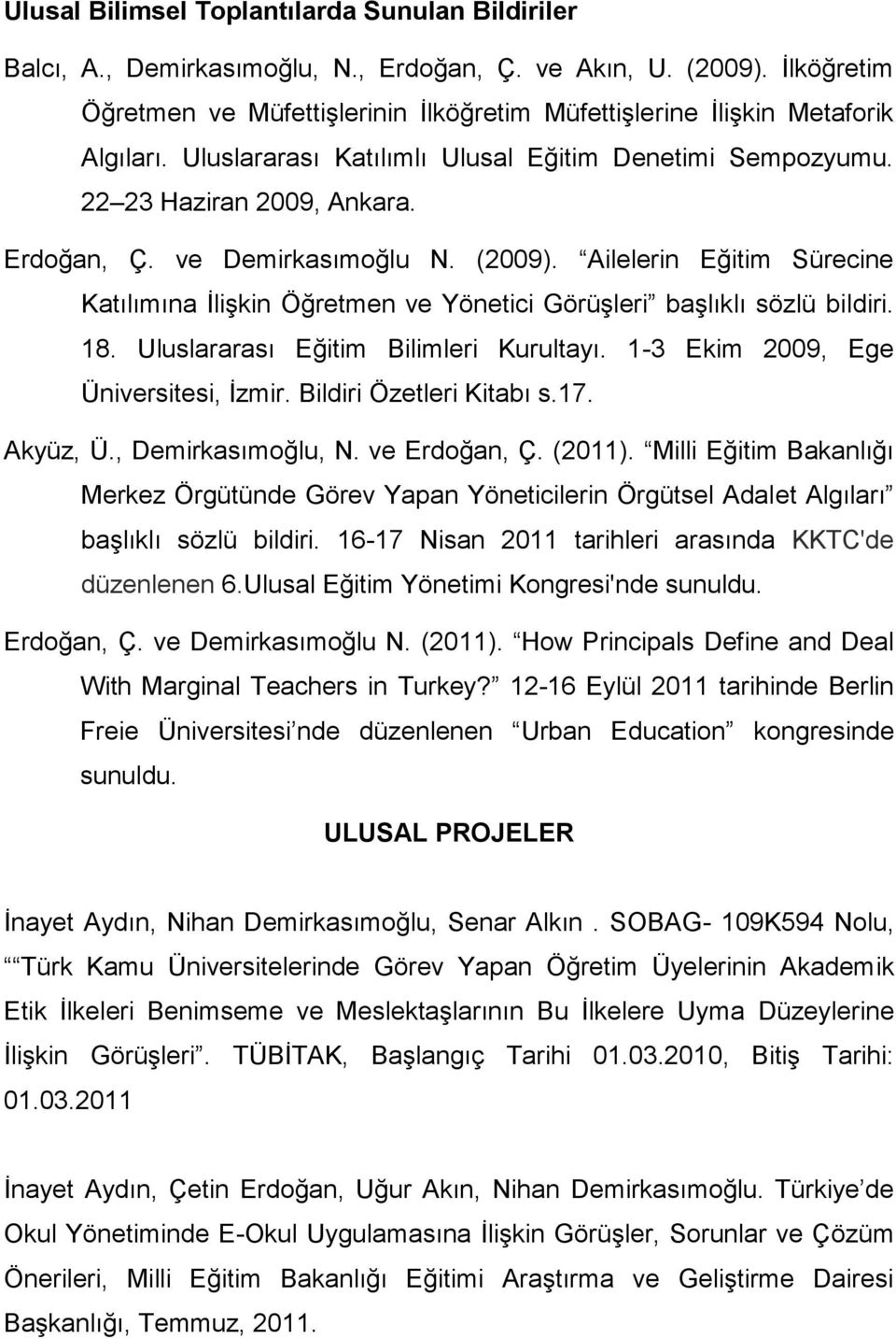 ve Demirkasımoğlu N. (2009). Ailelerin Eğitim Sürecine Katılımına İlişkin Öğretmen ve Yönetici Görüşleri başlıklı sözlü bildiri. 18. Uluslararası Eğitim Bilimleri Kurultayı.