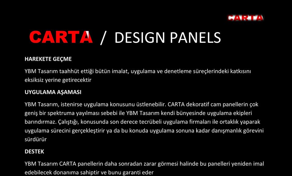 CARTA dekoratif cam panellerin çok geniş bir spektruma yayılması sebebi ile YBM Tasarım kendi bünyesinde uygulama ekipleri barındırmaz.