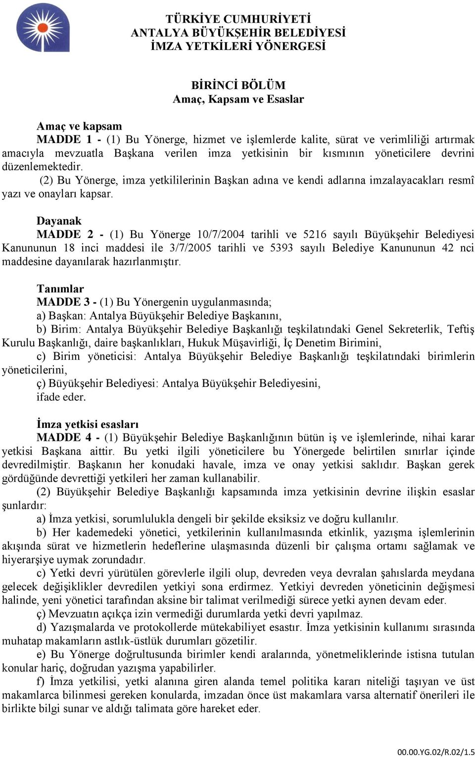 Dayanak MADDE 2 - (1) Bu Yönerge 10/7/2004 tarihli ve 5216 sayılı Büyükşehir Belediyesi Kanununun 18 inci maddesi ile 3/7/2005 tarihli ve 5393 sayılı Belediye Kanununun 42 nci maddesine dayanılarak