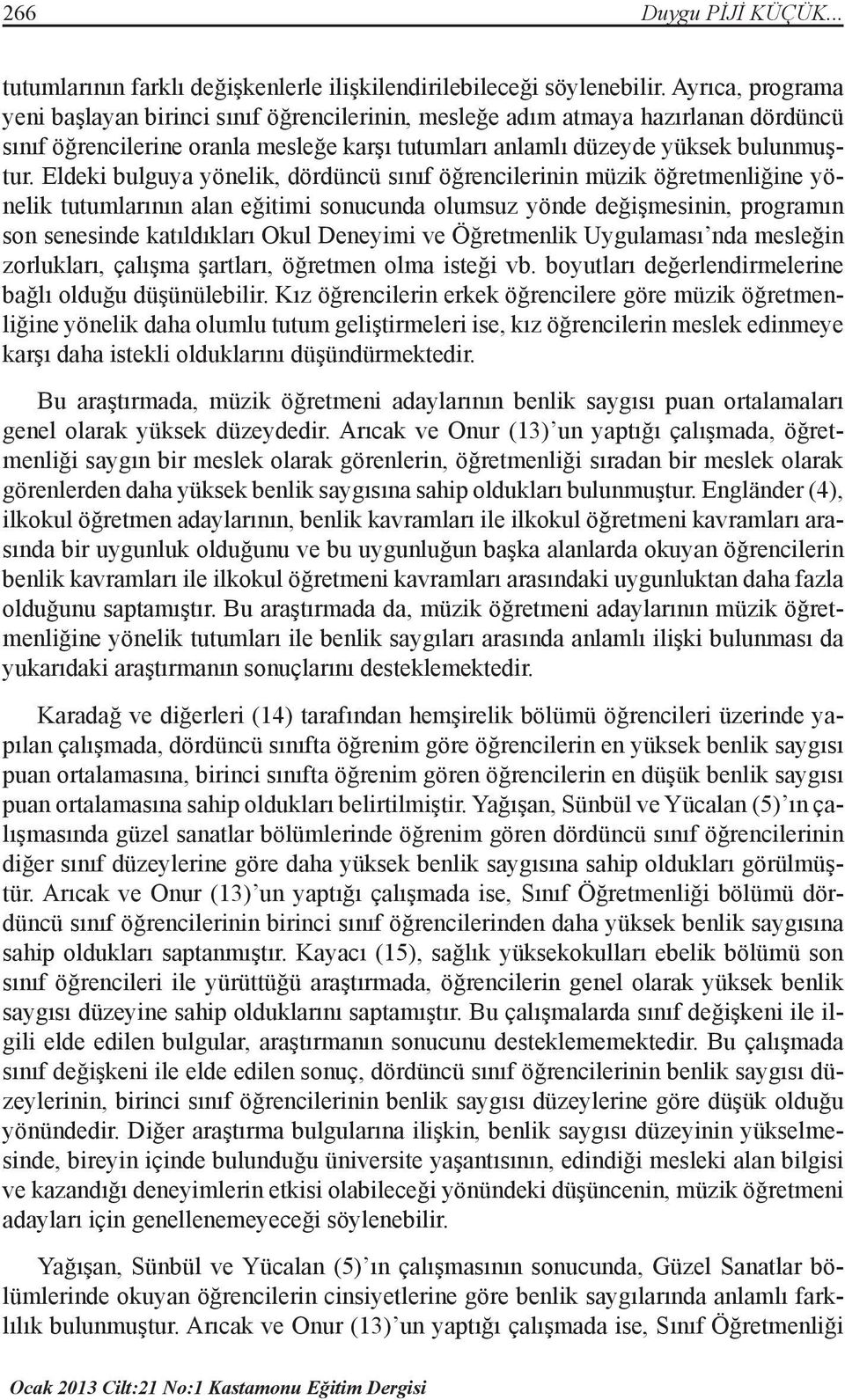 Eldeki bulguya yönelik, dördüncü sınıf öğrencilerinin müzik öğretmenliğine yönelik tutumlarının alan eğitimi sonucunda olumsuz yönde değişmesinin, programın son senesinde katıldıkları Okul Deneyimi