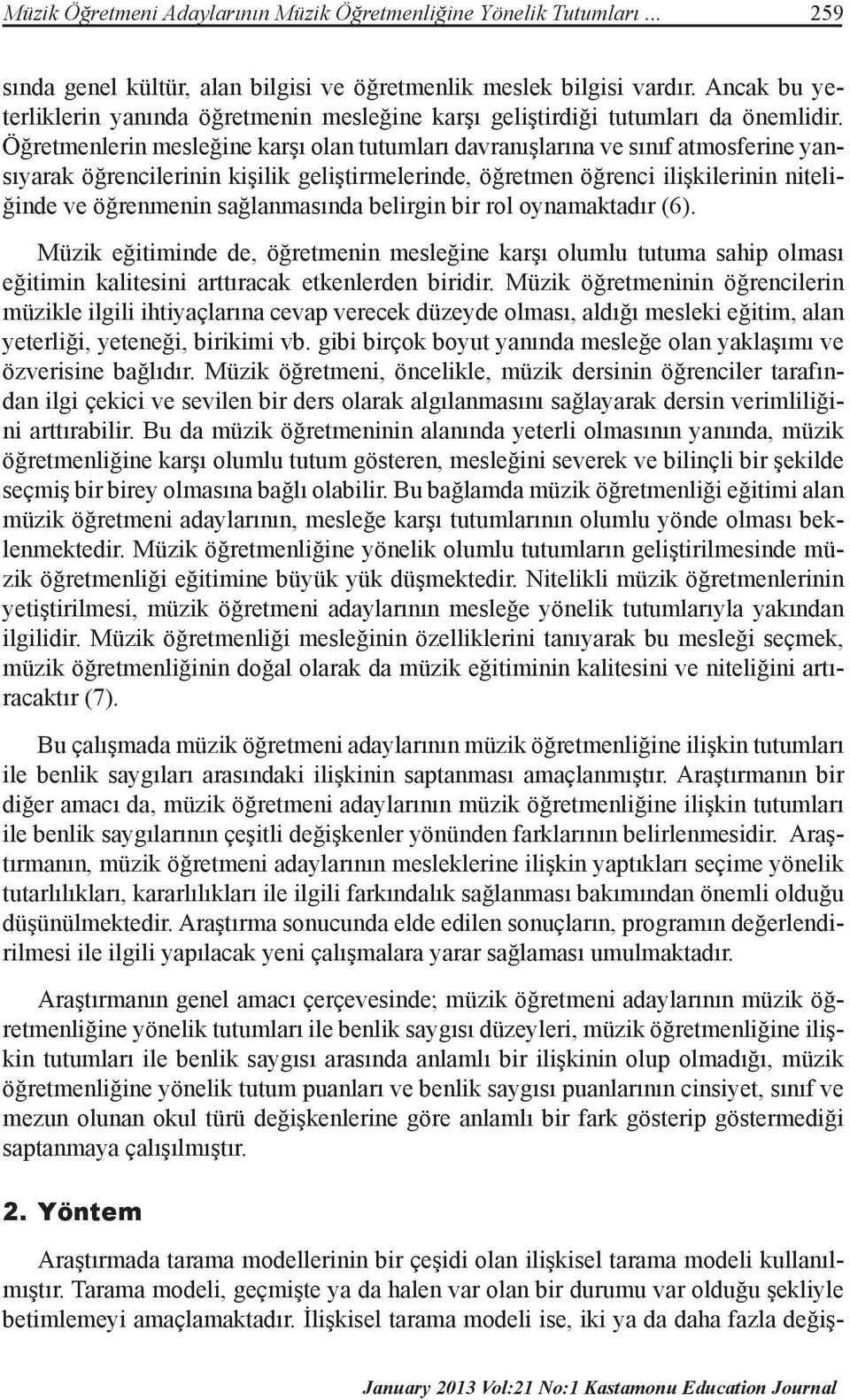 Öğretmenlerin mesleğine karşı olan tutumları davranışlarına ve sınıf atmosferine yansıyarak öğrencilerinin kişilik geliştirmelerinde, öğretmen öğrenci ilişkilerinin niteliğinde ve öğrenmenin