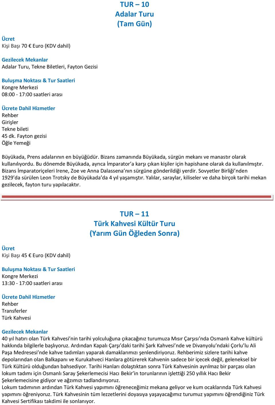 Bizans İmparatoriçeleri Irene, Zoe ve Anna Dalassena nın sürgüne gönderildiği yerdir. Sovyetler Birliği nden 1929 da sürülen Leon Trotsky de Büyükada da 4 yıl yaşamıştır.