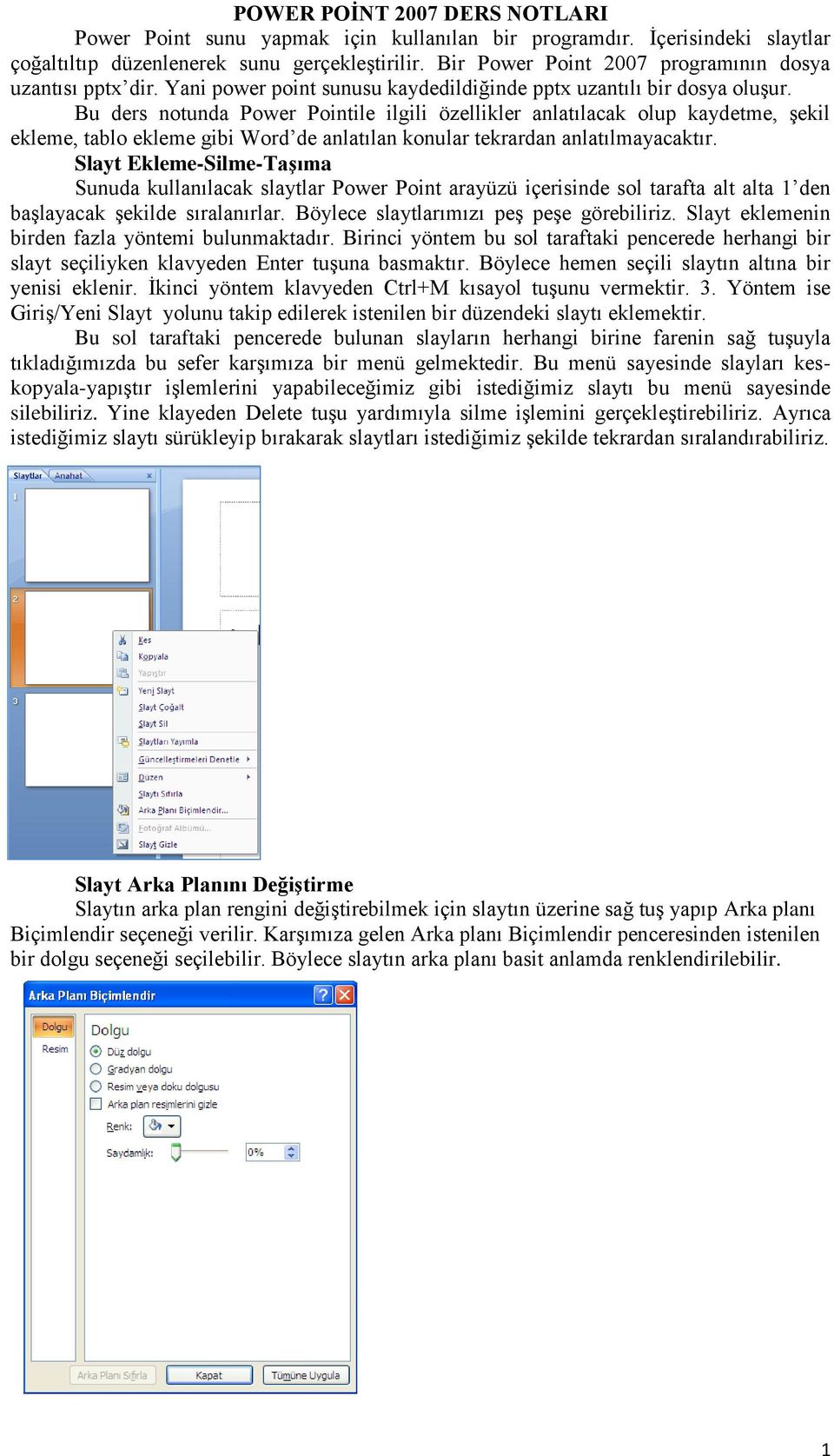 Bu ders notunda Power Pointile ilgili özellikler anlatılacak olup kaydetme, şekil ekleme, tablo ekleme gibi Word de anlatılan konular tekrardan anlatılmayacaktır.