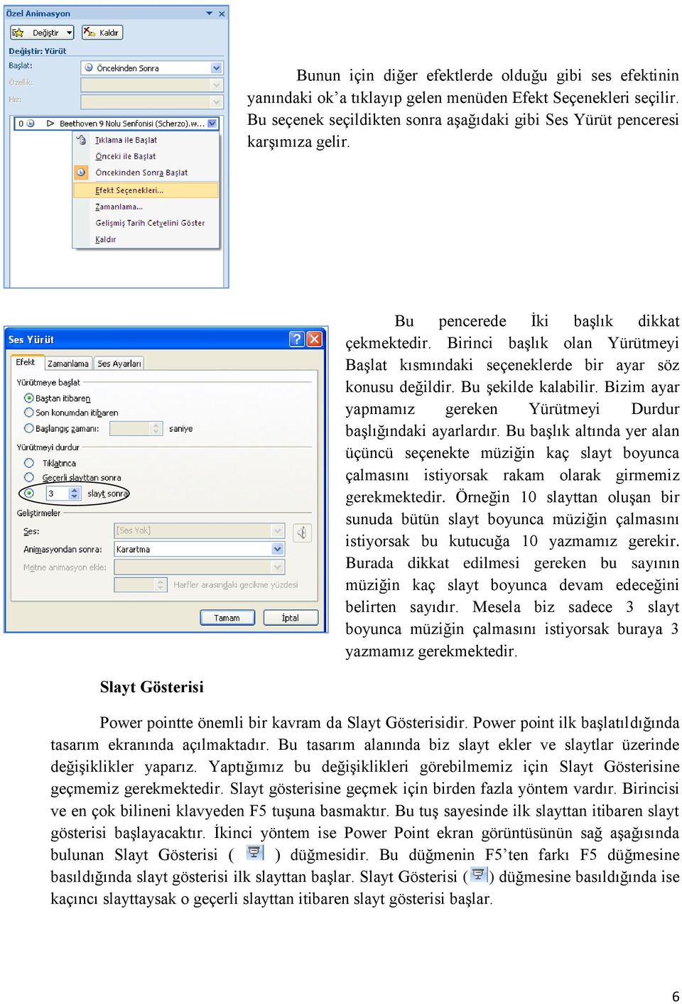 Bizim ayar yapmamız gereken Yürütmeyi Durdur başlığındaki ayarlardır. Bu başlık altında yer alan üçüncü seçenekte müziğin kaç slayt boyunca çalmasını istiyorsak rakam olarak girmemiz gerekmektedir.