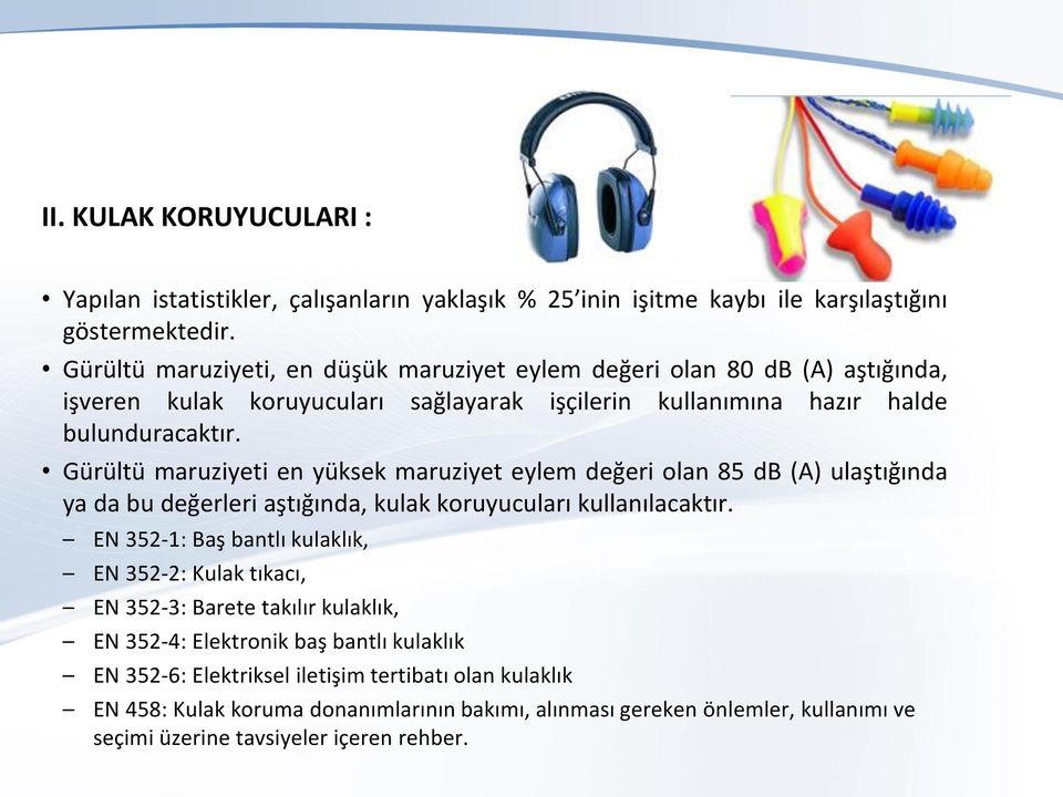 Gürültü maruziyeti en yüksek maruziyet eylem değeri olan 85 db (A) ulaştığında ya da bu değerleri aştığında, kulak koruyucuları kullanılacaktır.