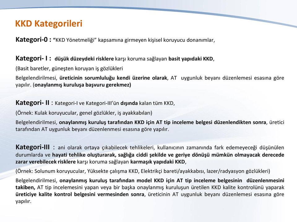 (onaylanmış kuruluşa başvuru gerekmez) Kategori- II : Kategori-I ve Kategori-III ün dışında kalan tüm KKD, (Örnek: Kulak koruyucular, genel gözlükler, iş ayakkabıları) Belgelendirilmesi, onaylanmış