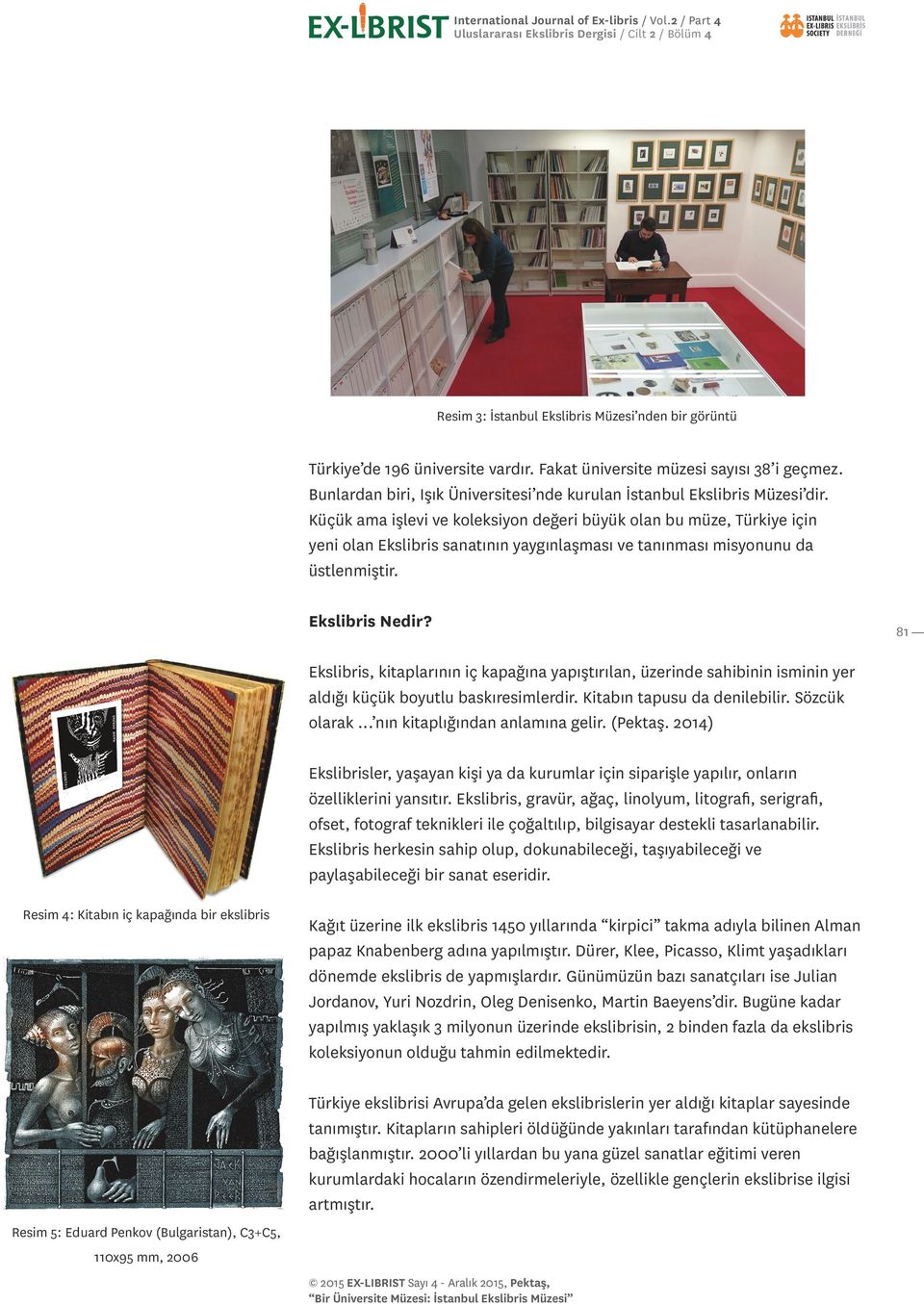 Küçük ama işlevi ve koleksiyon değeri büyük olan bu müze, Türkiye için yeni olan Ekslibris sanatının yaygınlaşması ve tanınması misyonunu da üstlenmiştir. Ekslibris Nedir?