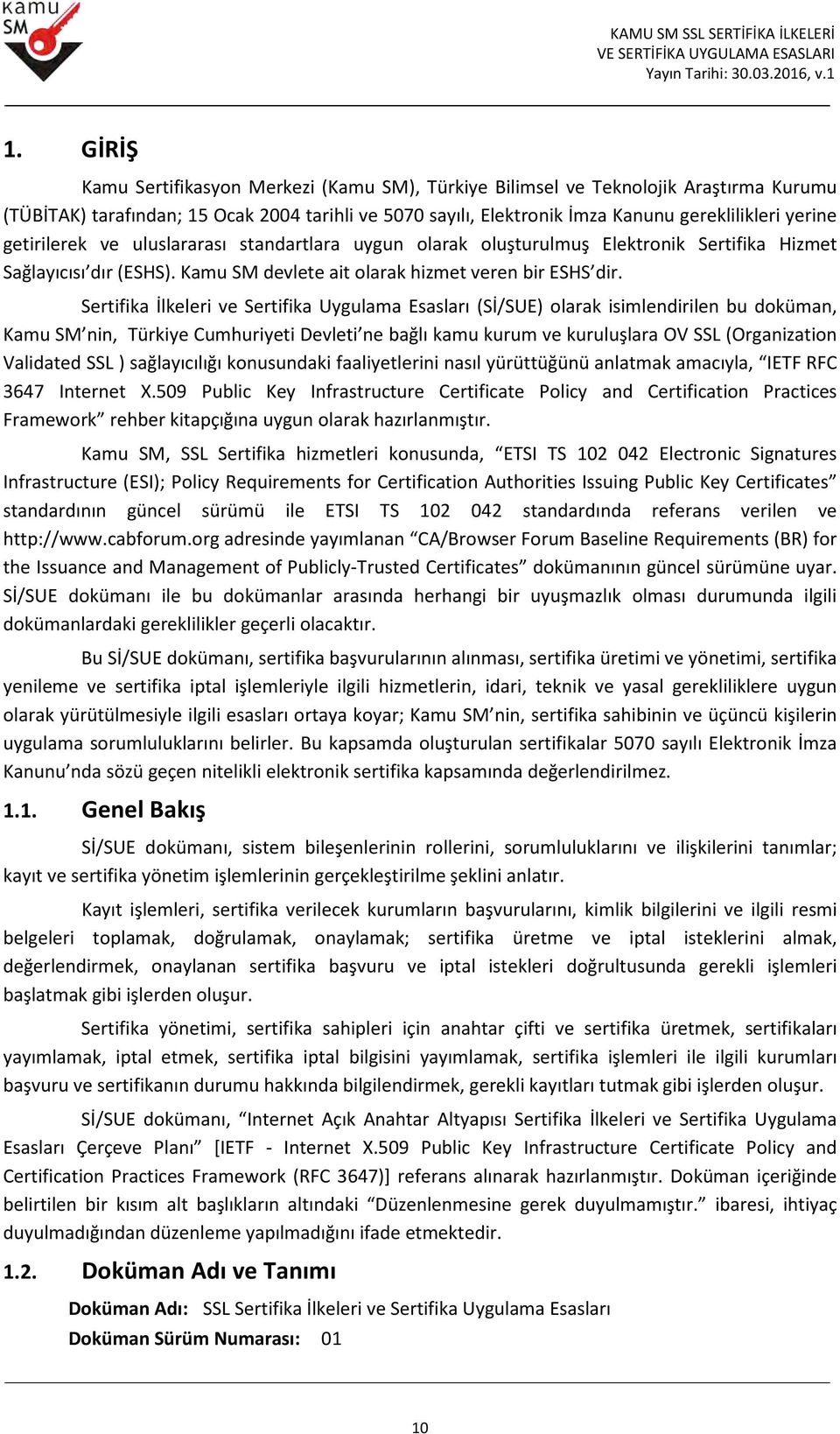 Sertifika İlkeleri ve Sertifika Uygulama Esasları (Sİ/SUE) olarak isimlendirilen bu doküman, Kamu SM nin, Türkiye Cumhuriyeti Devleti ne bağlı kamu kurum ve kuruluşlara OV SSL (Organization Validated