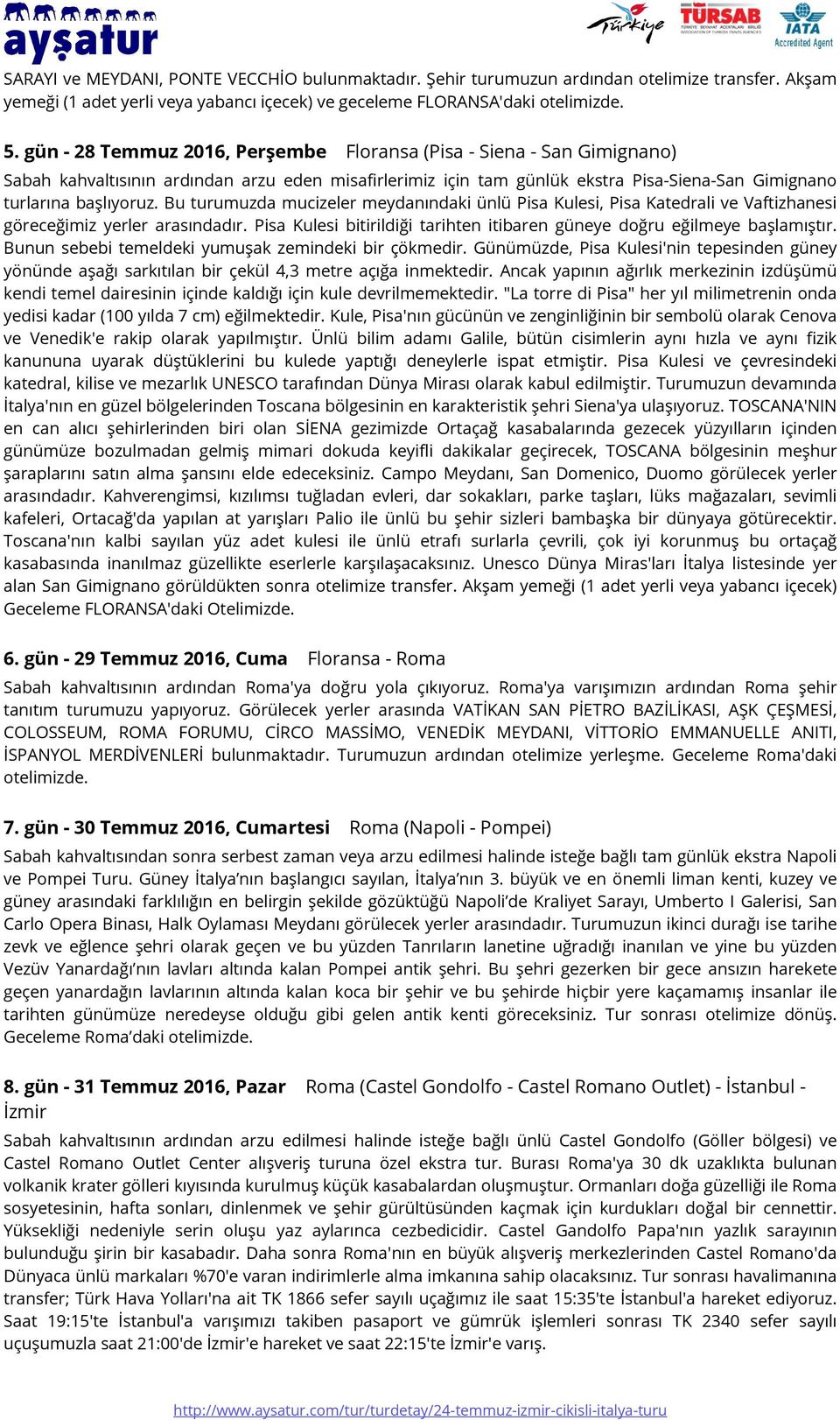 Bu turumuzda mucizeler meydanındaki ünlü Pisa Kulesi, Pisa Katedrali ve Vaftizhanesi göreceğimiz yerler arasındadır. Pisa Kulesi bitirildiği tarihten itibaren güneye doğru eğilmeye başlamıştır.