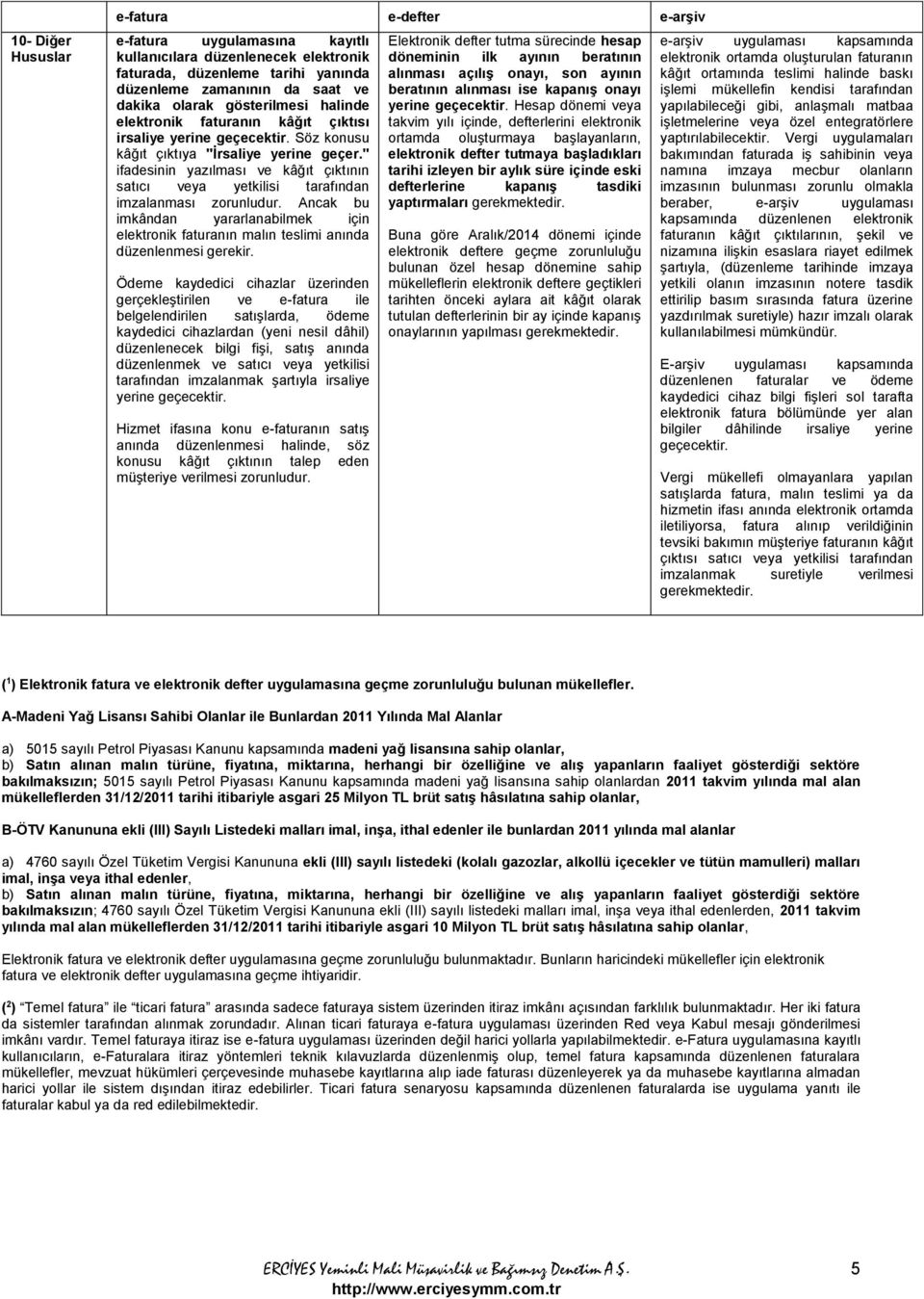 Ancak bu imkândan yararlanabilmek için elektronik faturanın malın teslimi anında düzenlenmesi gerekir.