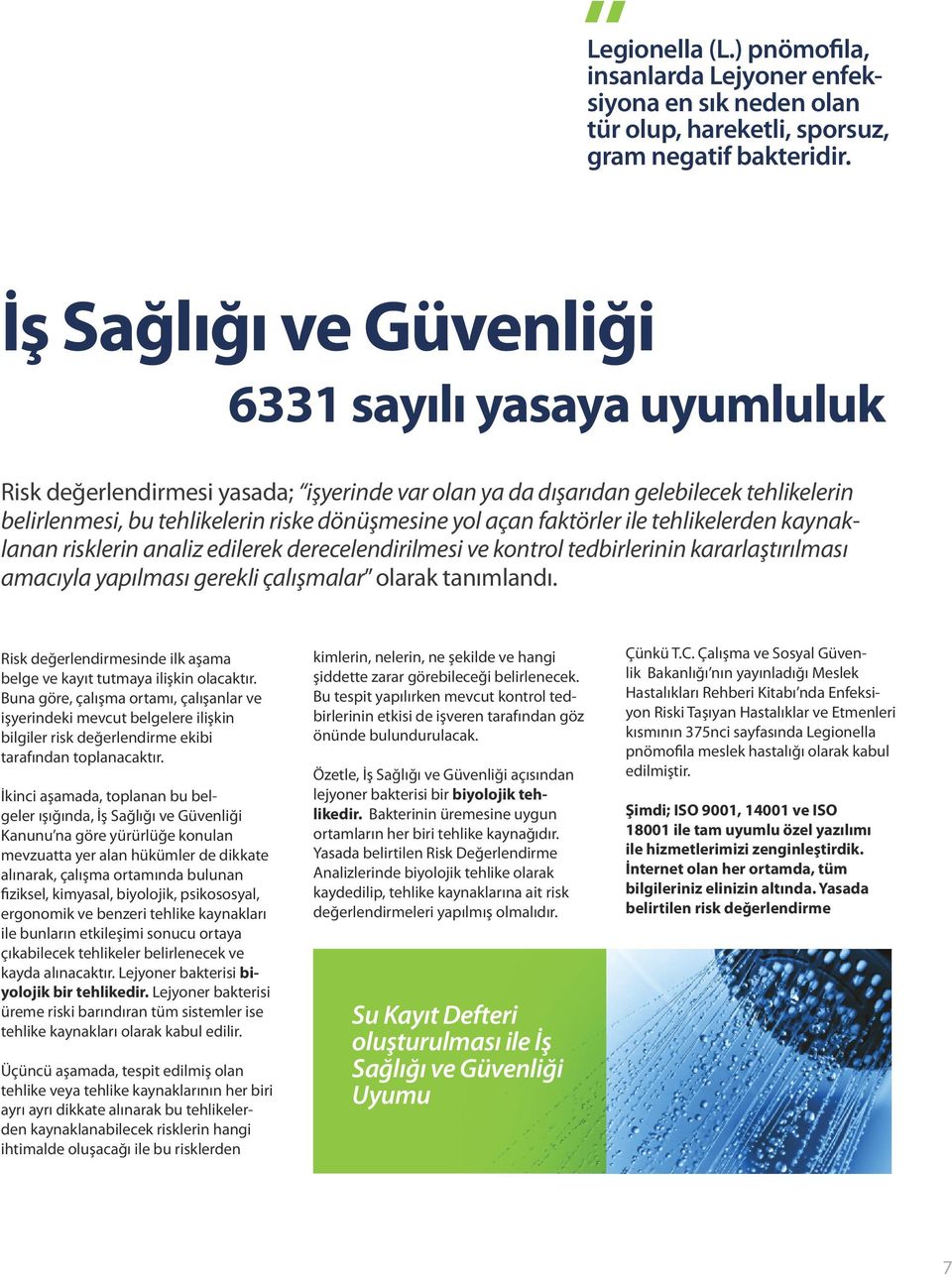 faktörler ile tehlikelerden kaynaklanan risklerin analiz edilerek derecelendirilmesi ve kontrol tedbirlerinin kararlaştırılması amacıyla yapılması gerekli çalışmalar olarak tanımlandı.