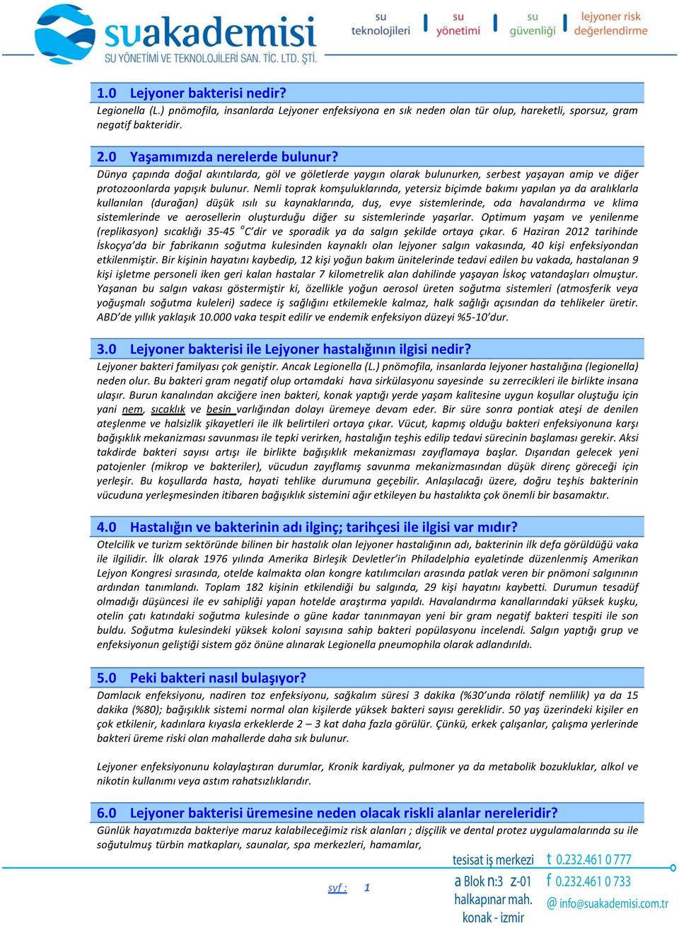 Nemli toprak komşuluklarında, yetersiz biçimde bakımı yapılan ya da aralıklarla kullanılan (durağan) düşük ısılı su kaynaklarında, duş, evye sistemlerinde, oda havalandırma ve klima sistemlerinde ve