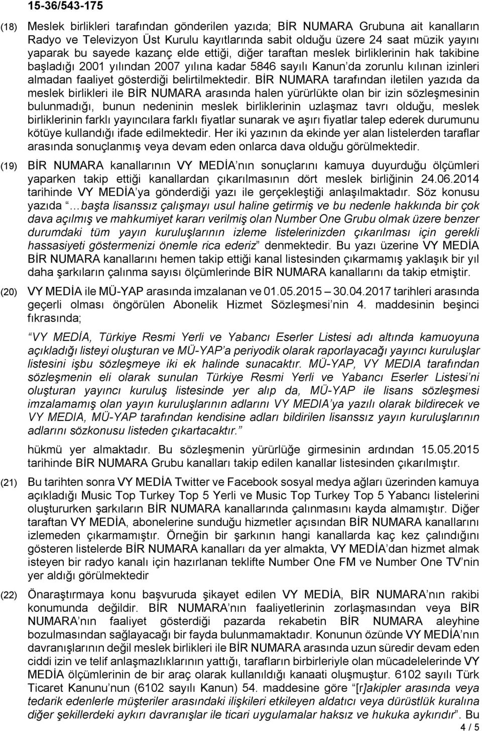 BİR NUMARA tarafından iletilen yazıda da meslek birlikleri ile BİR NUMARA arasında halen yürürlükte olan bir izin sözleşmesinin bulunmadığı, bunun nedeninin meslek birliklerinin uzlaşmaz tavrı