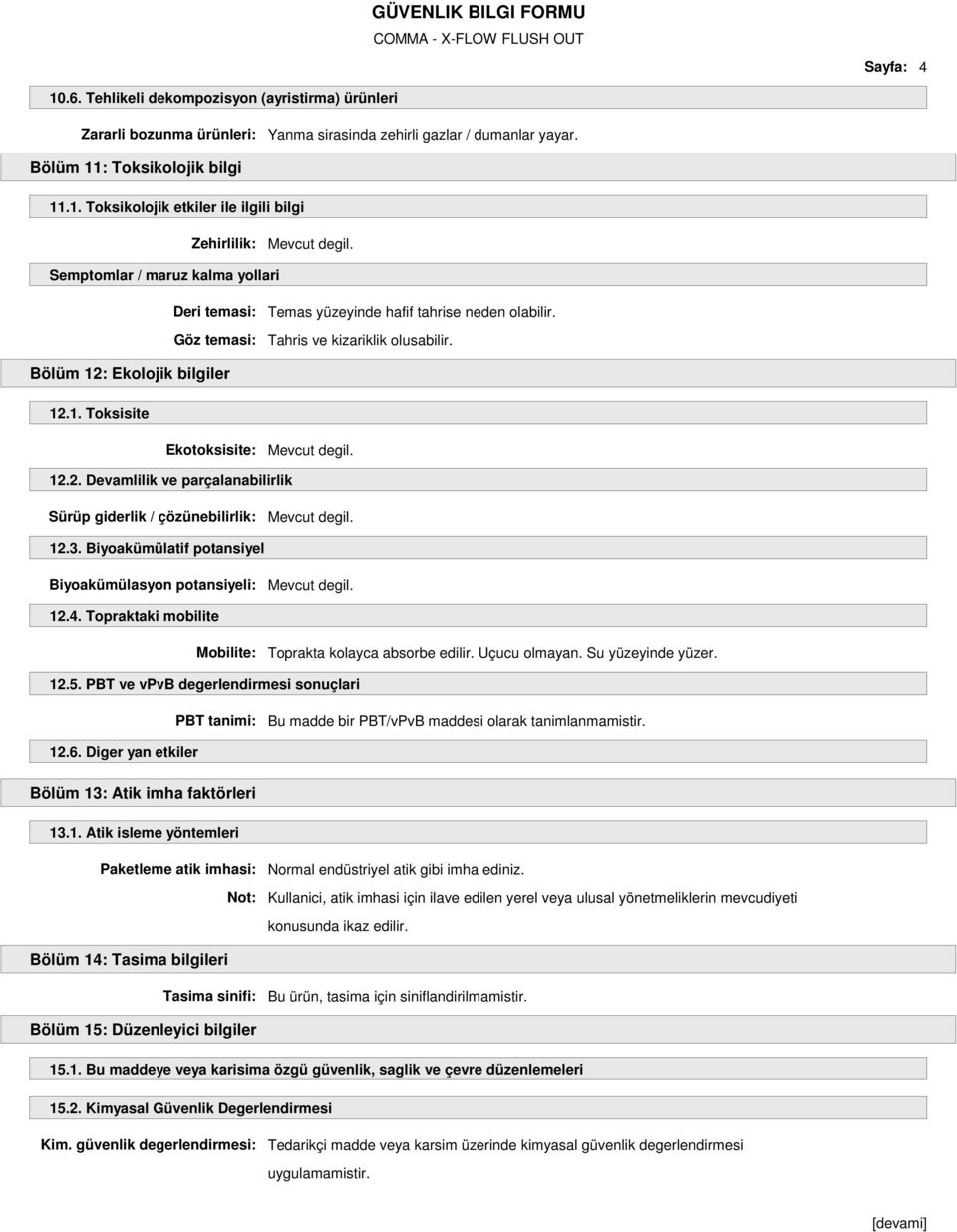 12.2. Devamlilik ve parçalanabilirlik Sürüp giderlik / çözünebilirlik: Mevcut degil. 12.3. Biyoakümülatif potansiyel Biyoakümülasyon potansiyeli: Mevcut degil. 12.4.