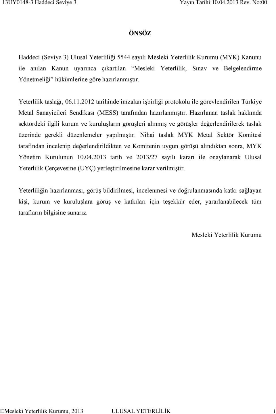 hükümlerine göre hazırlanmıştır. Yeterlilik taslağı, 06.11.2012 tarihinde imzalan işbirliği protokolü ile görevlendirilen Türkiye Metal Sanayicileri Sendikası (MESS) tarafından hazırlanmıştır.