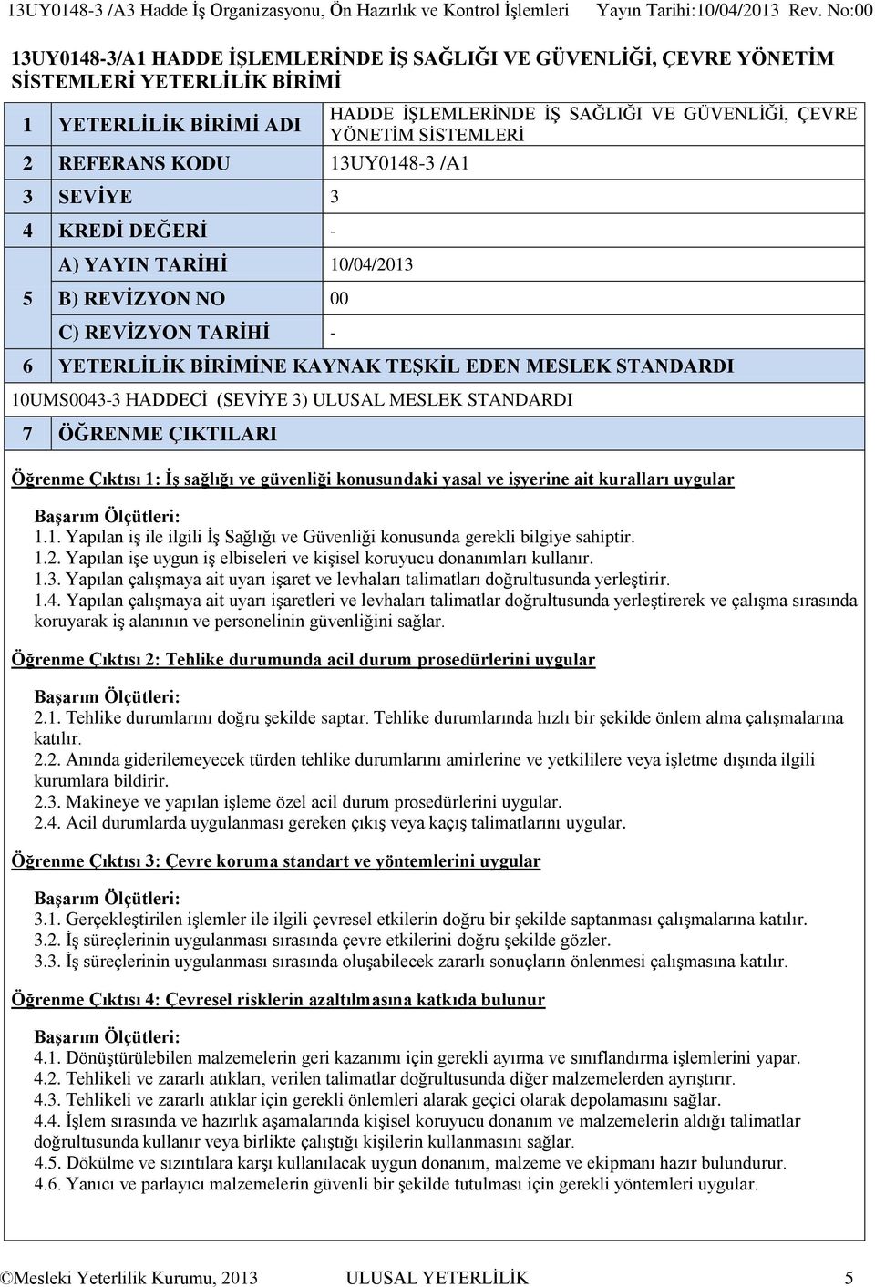 YETERLİLİK BİRİMİNE KAYNAK TEŞKİL EDEN MESLEK STANDARDI 10UMS0043-3 HADDECİ (SEVİYE 3) ULUSAL MESLEK STANDARDI 7 ÖĞRENME ÇIKTILARI Öğrenme Çıktısı 1: İş sağlığı ve güvenliği konusundaki yasal ve