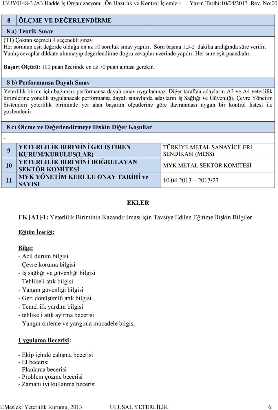 Başarı Ölçütü: 100 puan üzerinde en az 70 puan alması gerekir. 8 b) Performansa Dayalı Sınav Yeterlilik birimi için bağımsız performansa dayalı sınav uygulanmaz.