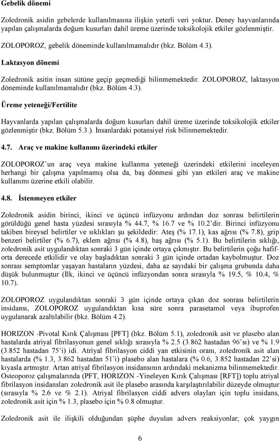 Bölüm 4.3). Üreme yeteneği/fertilite Hayvanlarda yapılan çalışmalarda doğum kusurları dahil üreme üzerinde toksikolojik etkiler gözlenmiştir (bkz. Bölüm 5.3.). İnsanlardaki potansiyel risk bilinmemektedir.