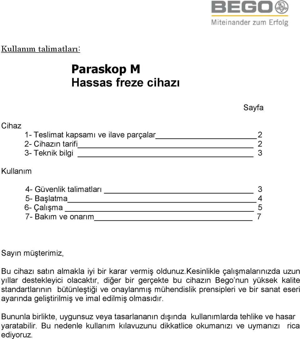 kesinlikle çalışmalarınızda uzun yıllar destekleyici olacaktır, diğer bir gerçekte bu cihazın Bego nun yüksek kalite standartlarının bütünleştiği ve onaylanmış mühendislik