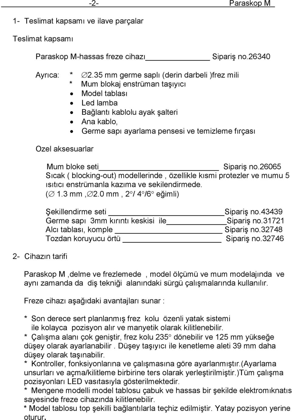 aksesuarlar 2- Cihazın tarifi Mum bloke seti Sipariş no.26065 Sıcak ( blocking-out) modellerinde, özellikle kısmi protezler ve mumu 5 ısıtıcı enstrümanla kazıma ve sekilendirmede. ( 1.3 mm,2.