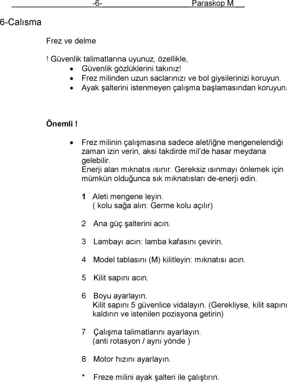 Enerji alan mıknatıs ısınır. Gereksiz ısınmayı önlemek için mümkün olduğunca sık mıknatısları de-enerji edin. 1 Aleti mengene leyin. ( kolu sağa alın: Germe kolu açılır) 2 Ana güç şalterini acın.