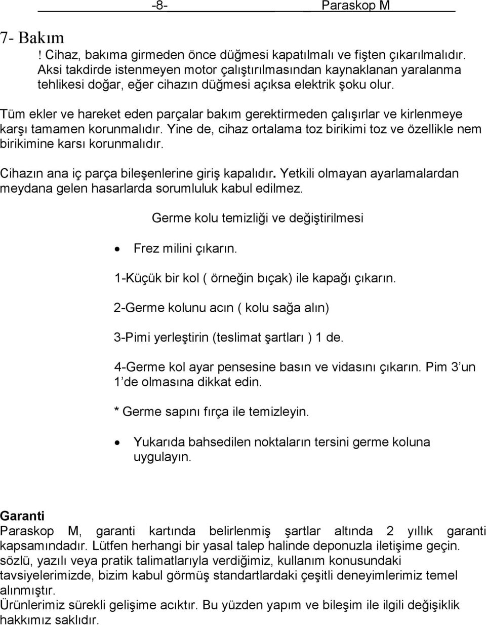 Tüm ekler ve hareket eden parçalar bakım gerektirmeden çalışırlar ve kirlenmeye karşı tamamen korunmalıdır. Yine de, cihaz ortalama toz birikimi toz ve özellikle nem birikimine karsı korunmalıdır.