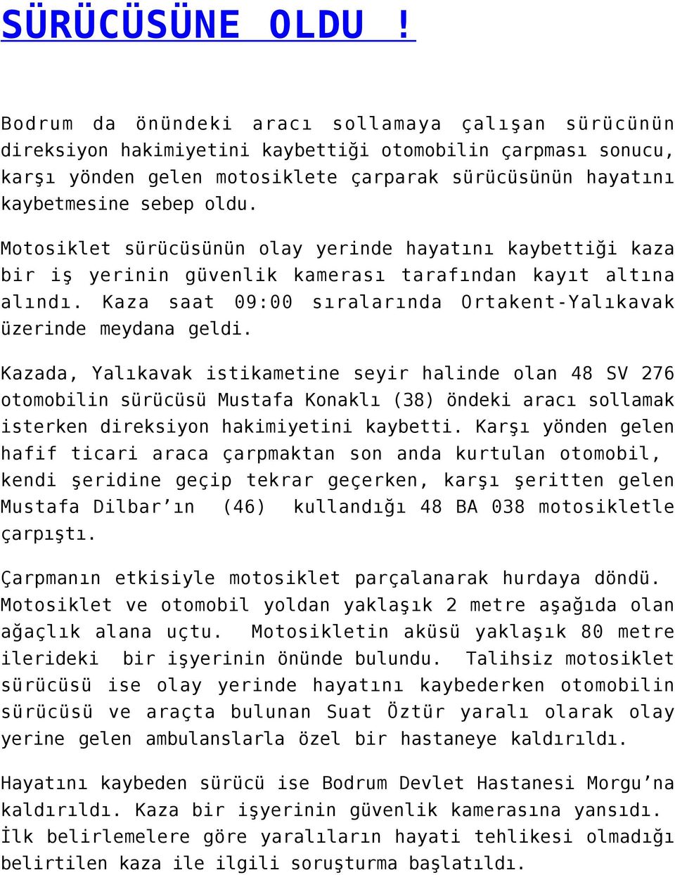 oldu. Motosiklet sürücüsünün olay yerinde hayatını kaybettiği kaza bir iş yerinin güvenlik kamerası tarafından kayıt altına alındı.