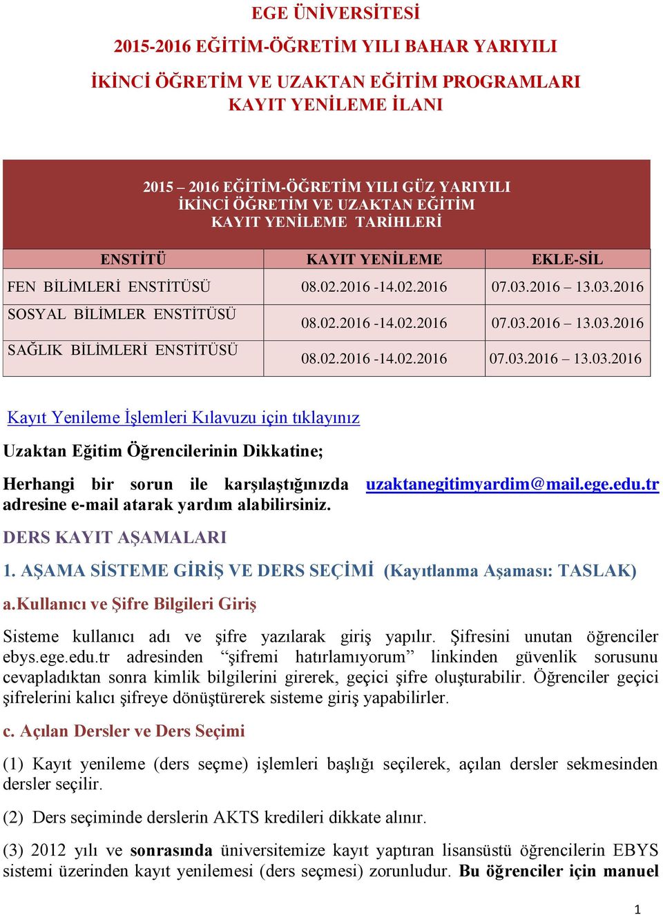 02.2016-14.02.2016 07.03.2016 13.03.2016 Kayıt Yenileme İşlemleri Kılavuzu için tıklayınız Uzaktan Eğitim Öğrencilerinin Dikkatine; Herhangi bir sorun ile karşılaştığınızda uzaktanegitimyardim@mail.