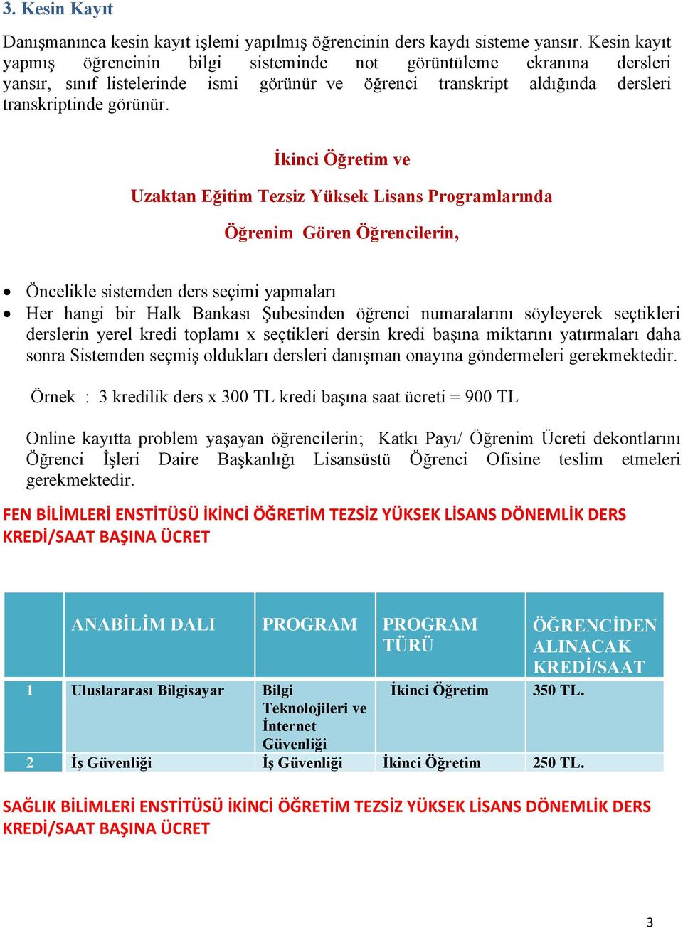 ve Uzaktan Eğitim Tezsiz Yüksek Lisans Programlarında Öğrenim Gören Öğrencilerin, Öncelikle sistemden ders seçimi yapmaları Her hangi bir Halk Bankası Şubesinden öğrenci numaralarını söyleyerek