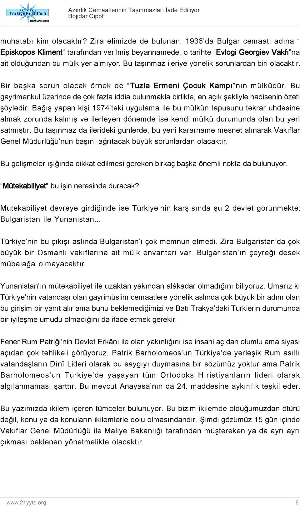 Bu gayrimenkul üzerinde de çok fazla iddia bulunmakla birlikte, en açık şekliyle hadisenin özeti şöyledir: Bağış yapan kişi 1974 teki uygulama ile bu mülkün tapusunu tekrar uhdesine almak zorunda