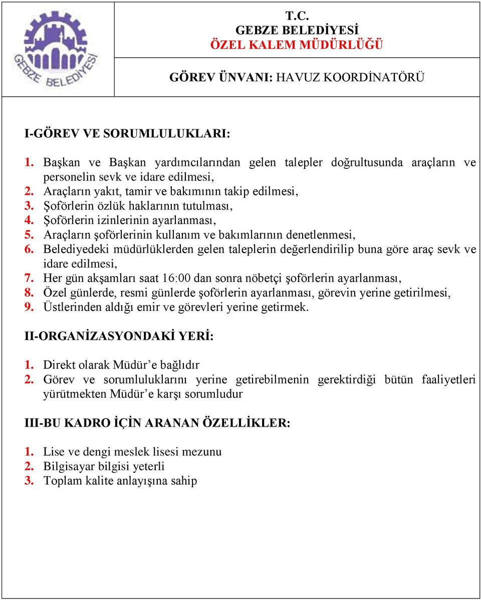 Araçların şoförlerinin kullanım ve bakımlarının denetlenmesi, 6. Belediyedeki müdürlüklerden gelen taleplerin değerlendirilip buna göre araç sevk ve idare edilmesi, 7.