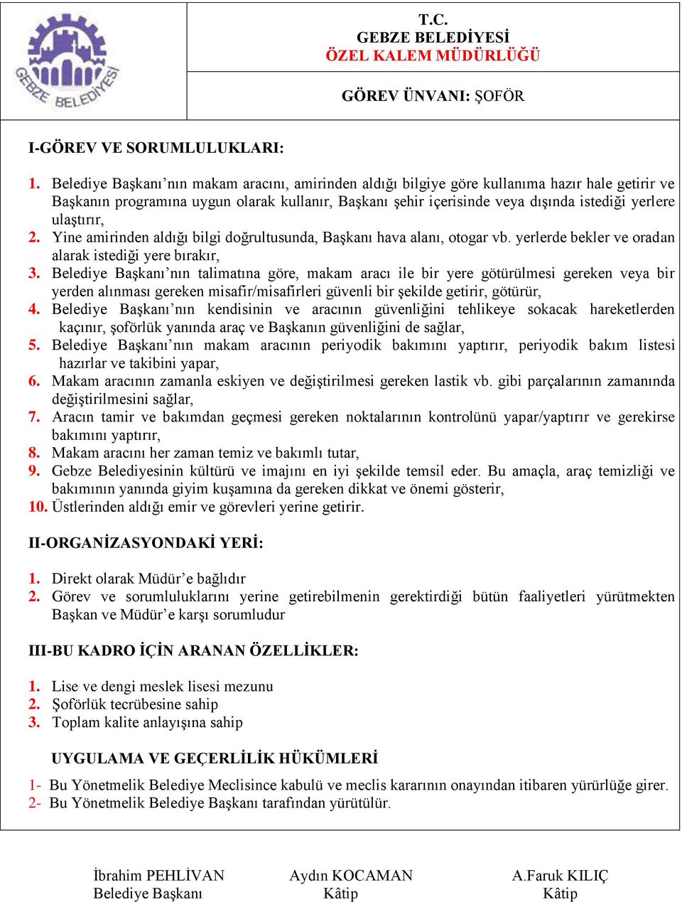 ulaştırır, 2. Yine amirinden aldığı bilgi doğrultusunda, Başkanı hava alanı, otogar vb. yerlerde bekler ve oradan alarak istediği yere bırakır, 3.