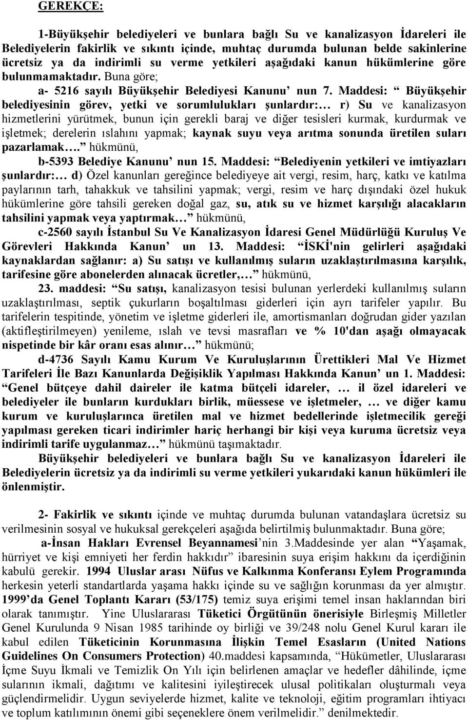 Maddesi: Büyükşehir belediyesinin görev, yetki ve sorumlulukları şunlardır: r) Su ve kanalizasyon hizmetlerini yürütmek, bunun için gerekli baraj ve diğer tesisleri kurmak, kurdurmak ve işletmek;